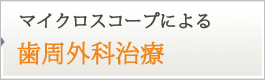 マイクロスコープによる歯周外科治療